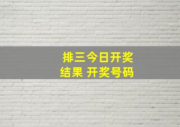 排三今日开奖结果 开奖号码